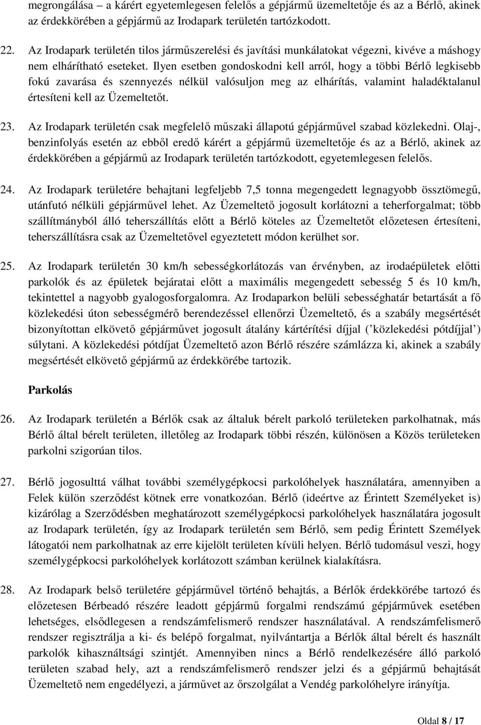 Ilyen esetben gondoskodni kell arról, hogy a többi Bérlő legkisebb fokú zavarása és szennyezés nélkül valósuljon meg az elhárítás, valamint haladéktalanul értesíteni kell az Üzemeltetőt. 23.