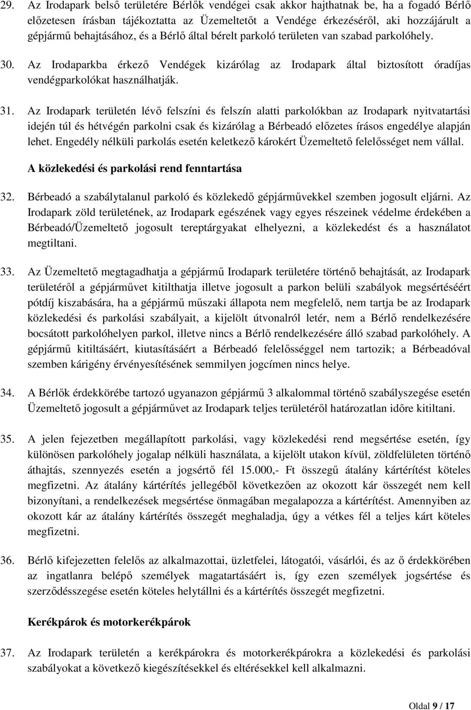 Az Irodapark területén lévő felszíni és felszín alatti parkolókban az Irodapark nyitvatartási idején túl és hétvégén parkolni csak és kizárólag a Bérbeadó előzetes írásos engedélye alapján lehet.