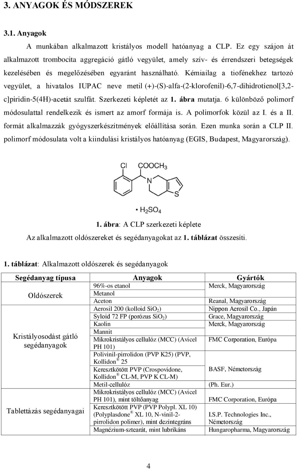 Kémiailag a tiofénekhez tartozó vegyület, a hivatalos IUPAC neve metil (+)-(S)-alfa-(2-klorofenil)-6,7-dihidrotienol[3,2- c]piridin-5(4h)-acetát szulfát. Szerkezeti képletét az 1. ábra mutatja.