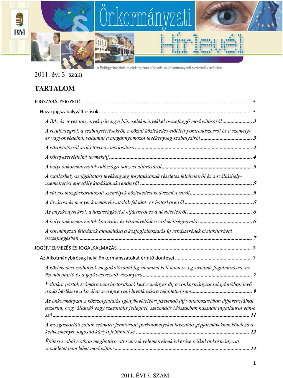 .. 3 A közoktatásról szóló törvény módosítása... 4 A környezetvédelmi termékdíj... 4 A helyi önkormányzatok adósságrendezési eljárásáról.