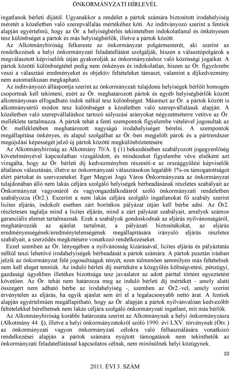 Az Alkotmánybíróság felkereste az önkormányzat polgármesterét, aki szerint az rendelkezések a helyi önkormányzati feladatellátást szolgálják, hiszen a választópolgárok a megválasztott képviselőik