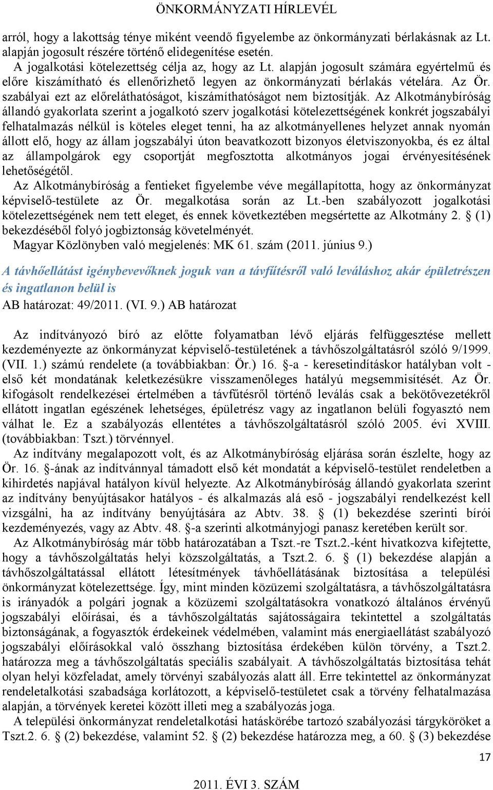 Az Alkotmánybíróság állandó gyakorlata szerint a jogalkotó szerv jogalkotási kötelezettségének konkrét jogszabályi felhatalmazás nélkül is köteles eleget tenni, ha az alkotmányellenes helyzet annak