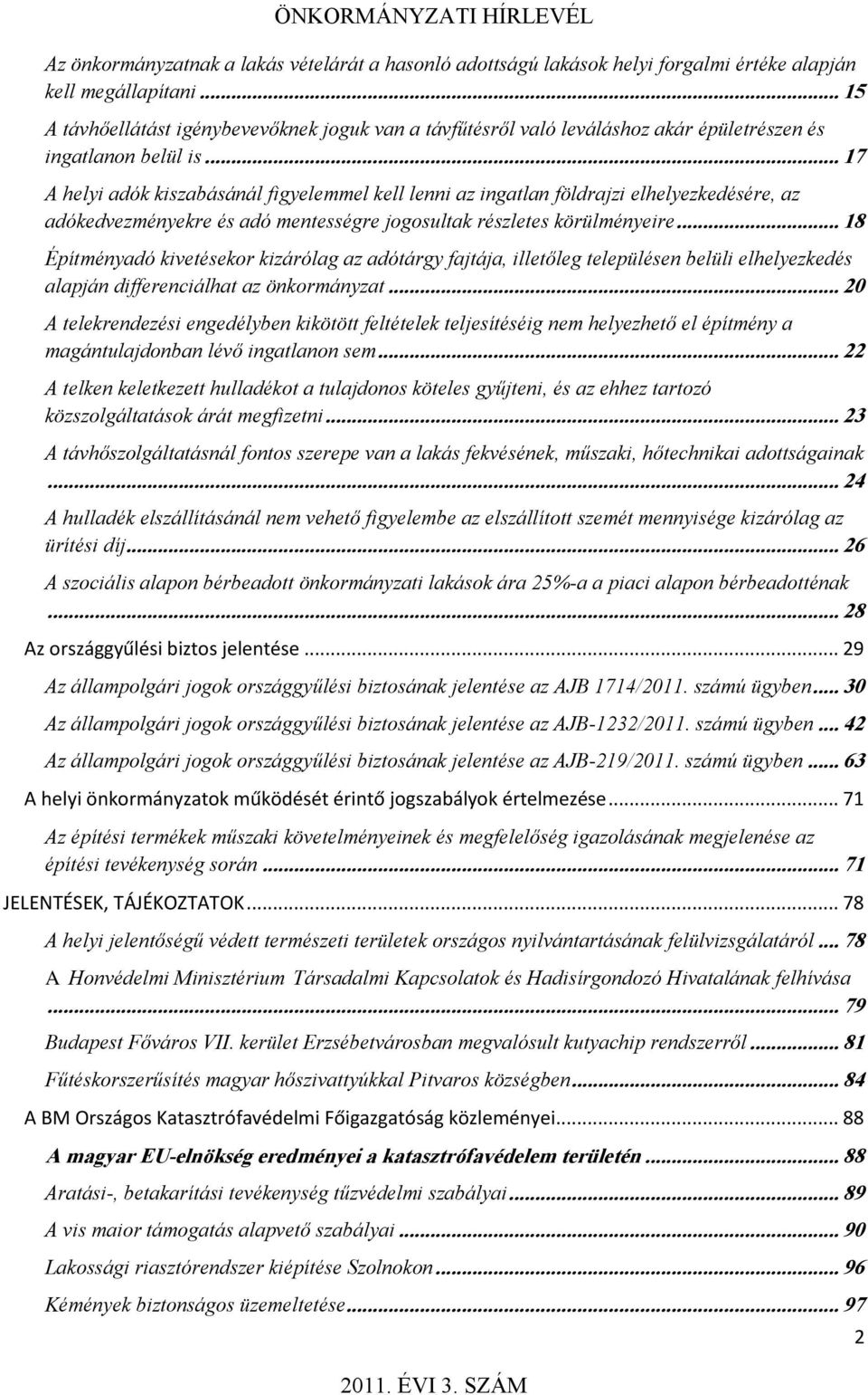 .. 17 A helyi adók kiszabásánál figyelemmel kell lenni az ingatlan földrajzi elhelyezkedésére, az adókedvezményekre és adó mentességre jogosultak részletes körülményeire.