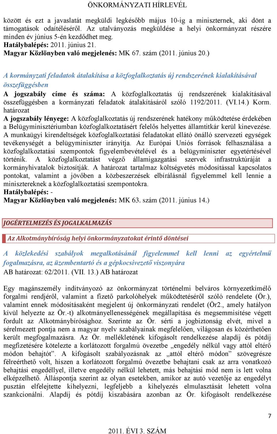 ) A kormányzati feladatok átalakítása a közfoglalkoztatás új rendszerének kialakításával összefüggésben A jogszabály címe és száma: A közfoglalkoztatás új rendszerének kialakításával összefüggésben a