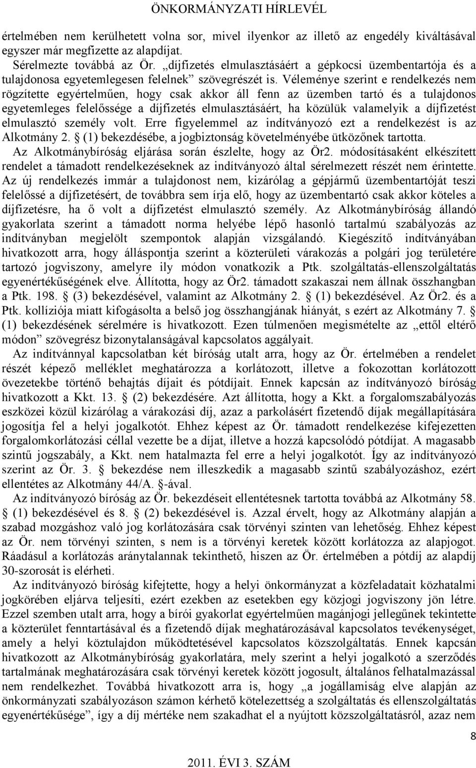 Véleménye szerint e rendelkezés nem rögzítette egyértelműen, hogy csak akkor áll fenn az üzemben tartó és a tulajdonos egyetemleges felelőssége a díjfizetés elmulasztásáért, ha közülük valamelyik a