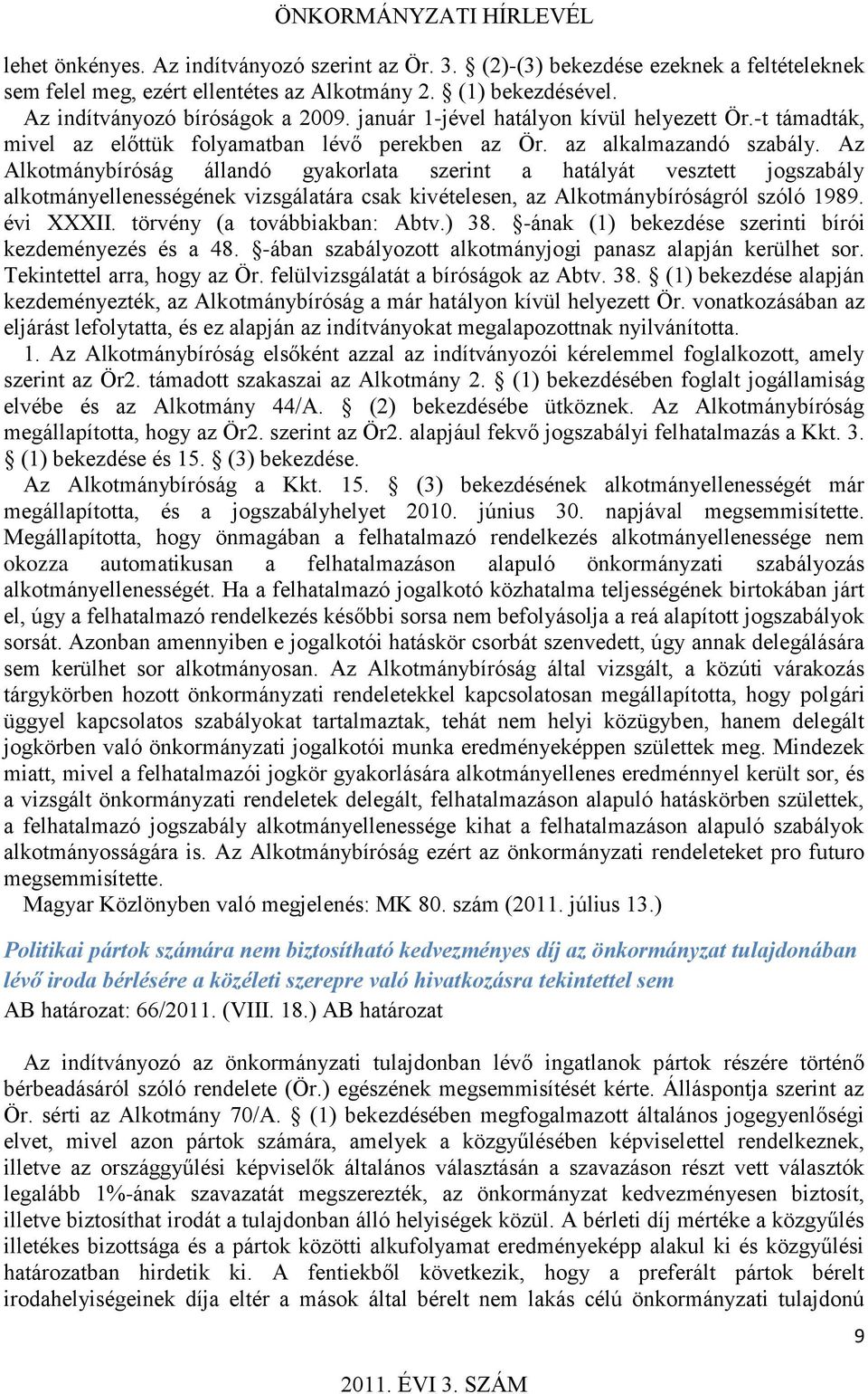 Az Alkotmánybíróság állandó gyakorlata szerint a hatályát vesztett jogszabály alkotmányellenességének vizsgálatára csak kivételesen, az Alkotmánybíróságról szóló 1989. évi XXXII.