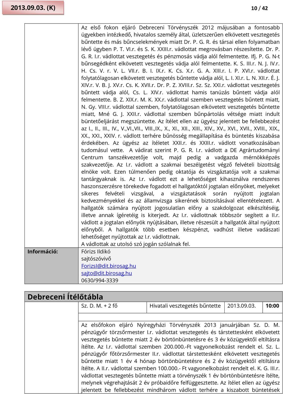 miatt Dr. P. G. R. és társai ellen folyamatban lévő ügyben P. T. VI.r. és S. K. XXIII.r. vádlottat megrovásban részesítette. Dr. P. G. R. I.r. vádlottat vesztegetés és pénzmosás vádja alól felmentette.