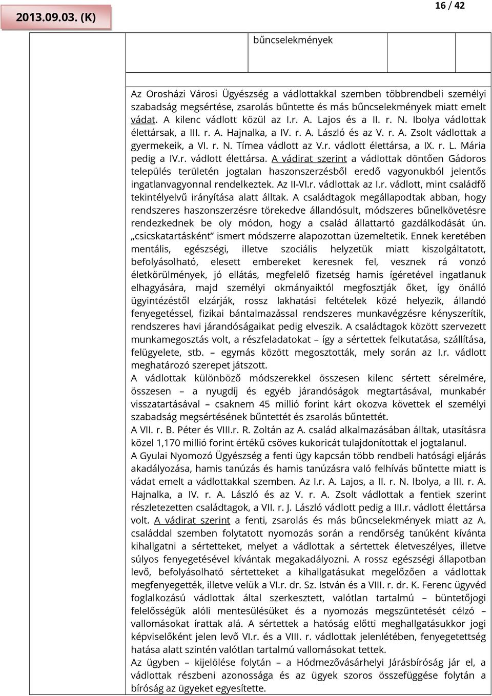 r. vádlott élettársa, a IX. r. L. Mária pedig a IV.r. vádlott élettársa. A vádirat szerint a vádlottak döntően Gádoros település területén jogtalan haszonszerzésből eredő vagyonukból jelentős ingatlanvagyonnal rendelkeztek.