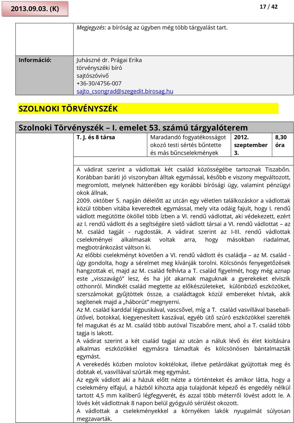 8,30 óra A vádirat szerint a vádlottak két család közösségébe tartoznak Tiszabőn.