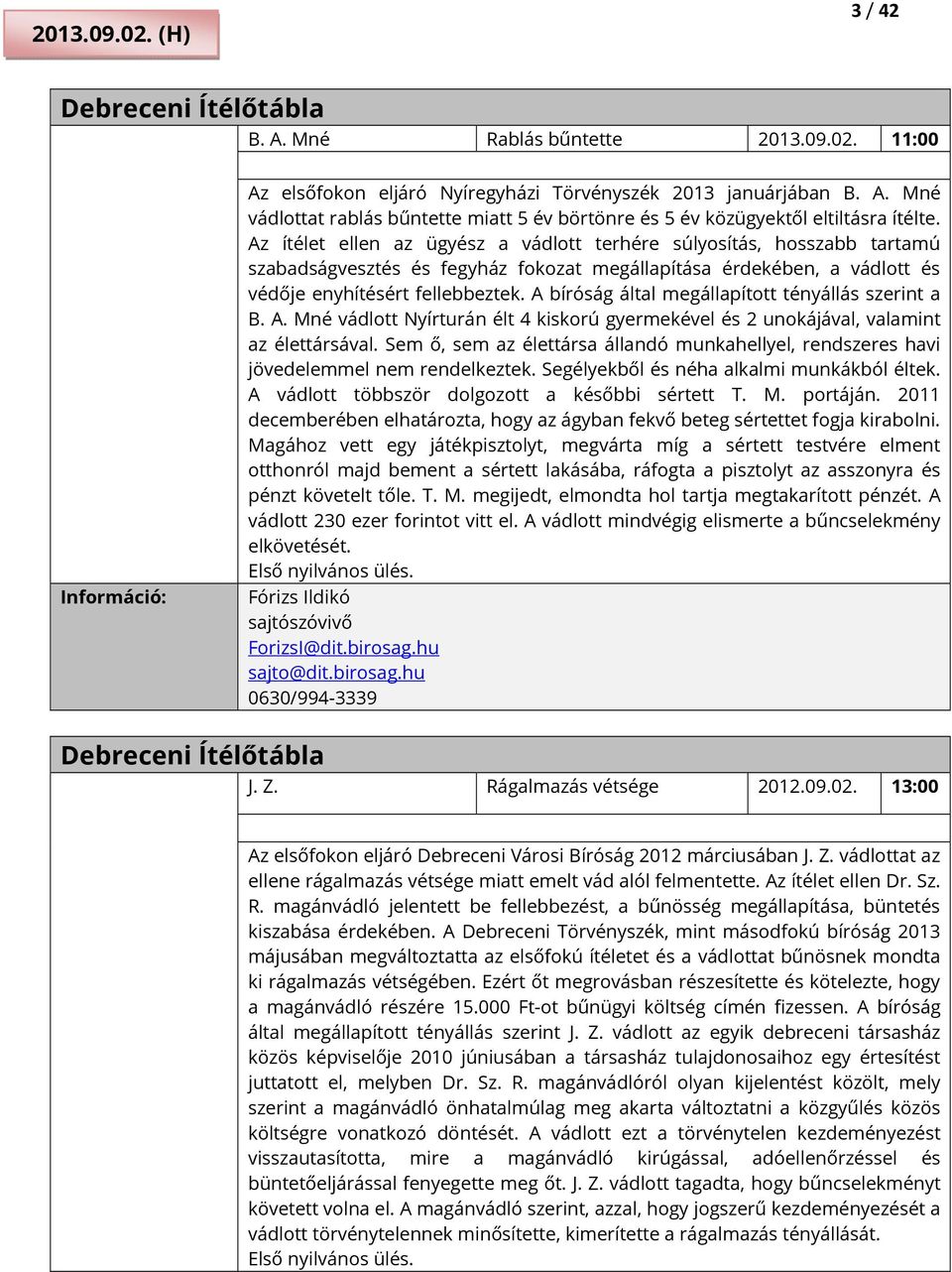 A bíróság által megállapított tényállás szerint a B. A. Mné vádlott Nyírturán élt 4 kiskorú gyermekével és 2 unokájával, valamint az élettársával.