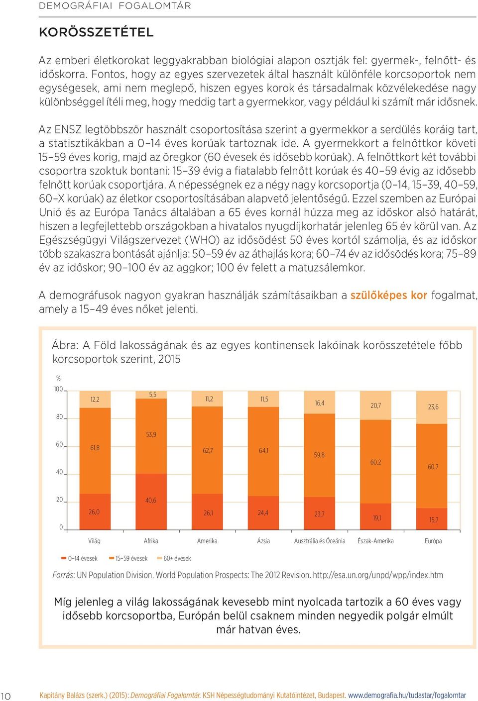 a gyermekkor, vagy például ki számít már idősnek. Az ENSZ legtöbbször használt csoportosítása szerint a gyermekkor a serdülés koráig tart, a statisztikákban a 0 14 éves korúak tartoznak ide.