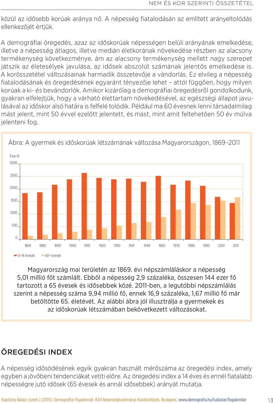 az alacsony termékenység mellett nagy szerepet játszik az életesélyek javulása, az idősek abszolút számának jelentős emelkedése is. A korösszetétel változásainak harmadik összetevője a vándorlás.