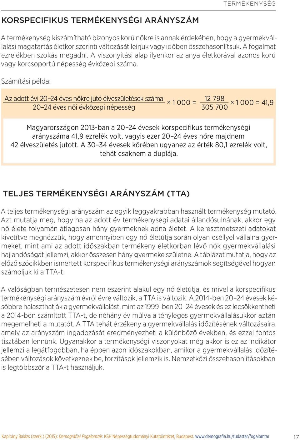 Számítási példa: Az adott évi 20 24 éves nőkre jutó élveszületések száma 20 24 éves női évközepi népesség 12 798 1 000 = 1 000 = 41,9 305 700 Magyarországon 2013-ban a 20 24 évesek korspecifikus