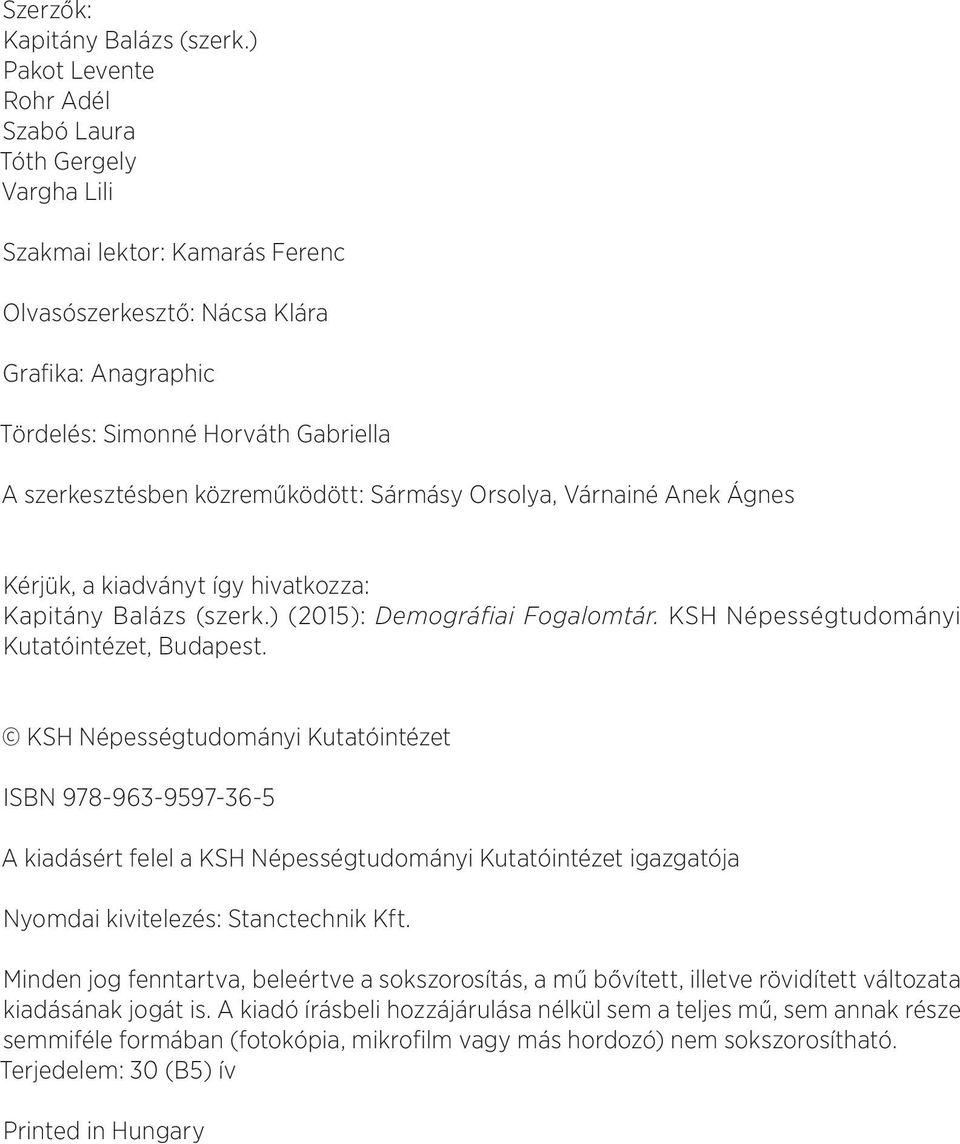 közreműködött: Sármásy Orsolya, Várnainé Anek Ágnes Kérjük, a kiadványt így hivatkozza: Kapitány Balázs (szerk.) (2015): Demográfiai Fogalomtár. KSH Népességtudományi Kutatóintézet, Budapest.