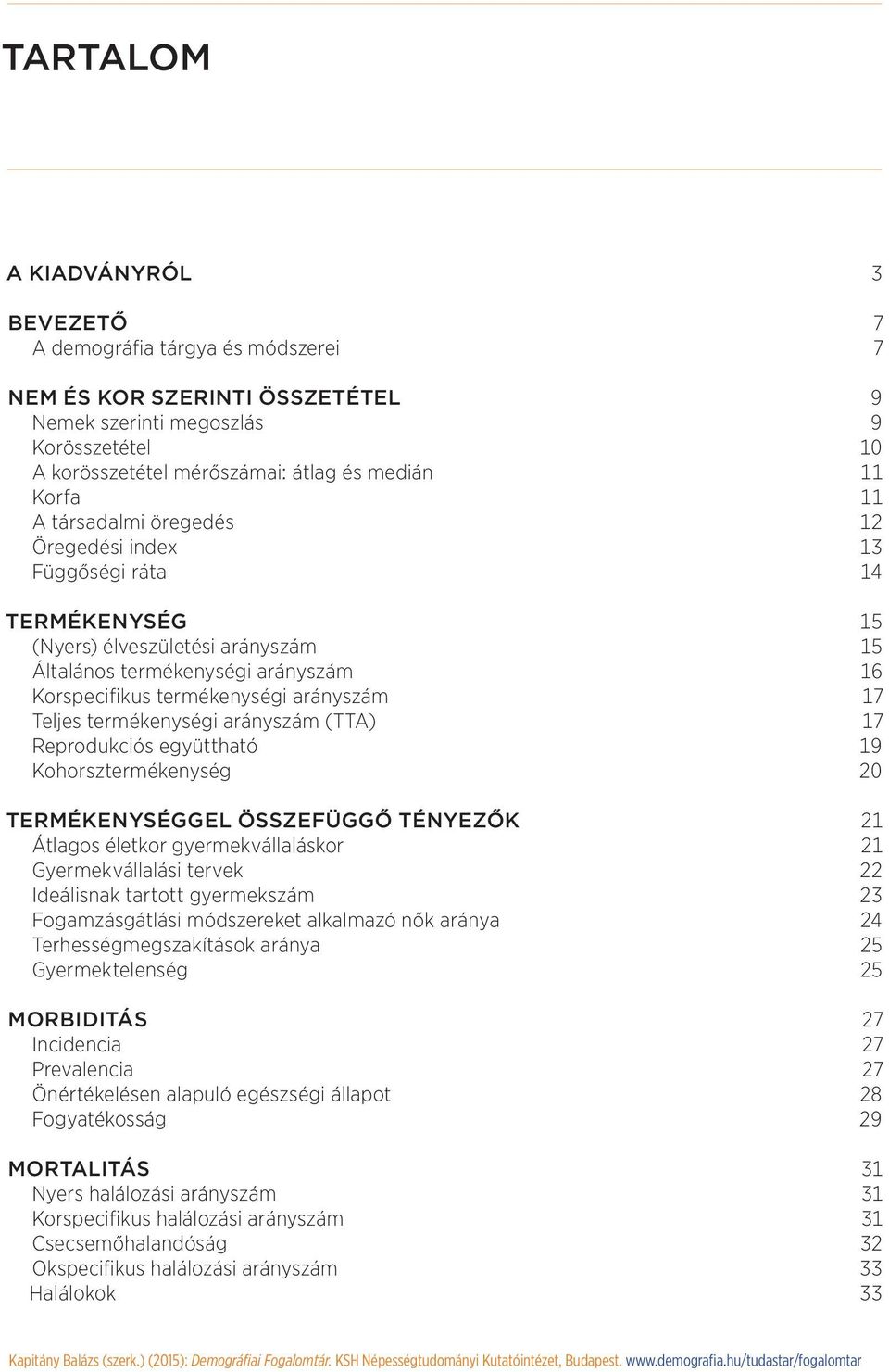 Teljes termékenységi arányszám (TTA) 17 Reprodukciós együttható 19 Kohorsztermékenység 20 Termékenységgel összefüggő tényezők 21 Átlagos életkor gyermekvállaláskor 21 Gyermekvállalási tervek 22