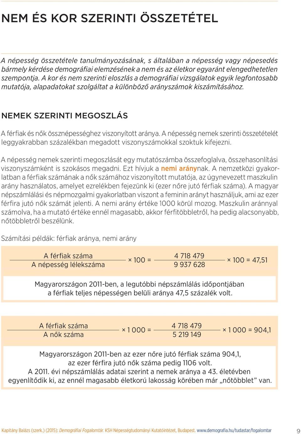 Nemek szerinti megoszlás A férfiak és nők össznépességhez viszonyított aránya. A népesség nemek szerinti összetételét leggyakrabban százalékban megadott viszonyszámokkal szoktuk kifejezni.