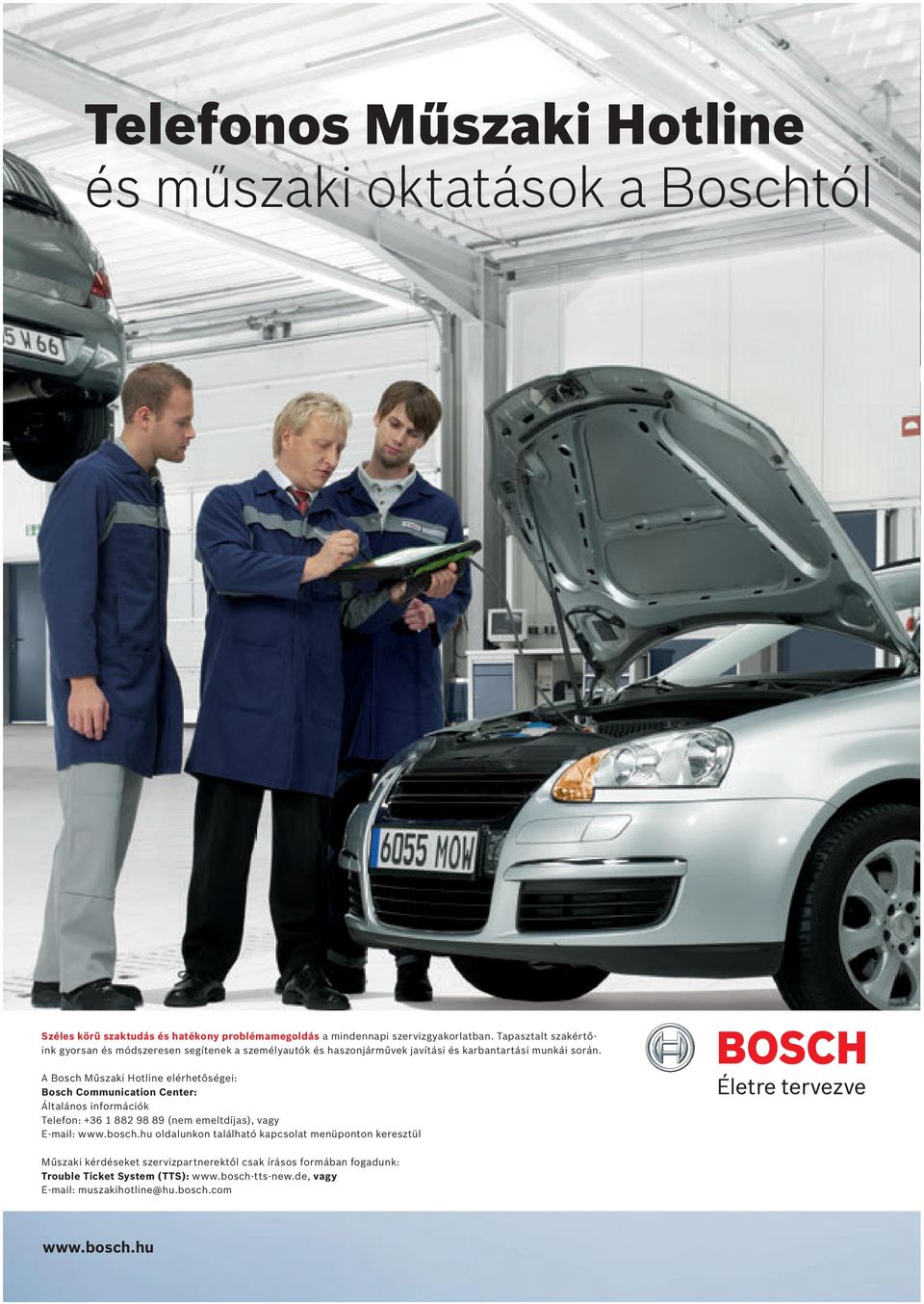 A Bosch Műszaki Hotline elérhetőségei: Bosch Communication Center: Általános információk Telefon: +36 1 882 98 89 (nem emeltdíjas), vagy E-mail: www.bosch.