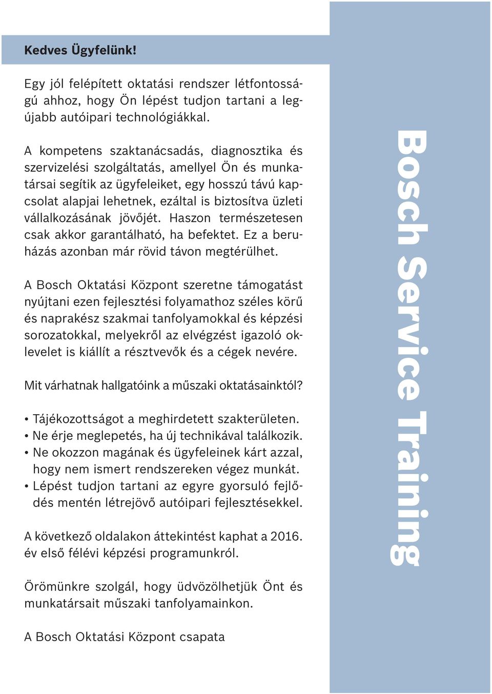 vállalkozásának jövőjét. Haszon természetesen csak akkor garantálható, ha befektet. Ez a beruházás azonban már rövid távon megtérülhet.