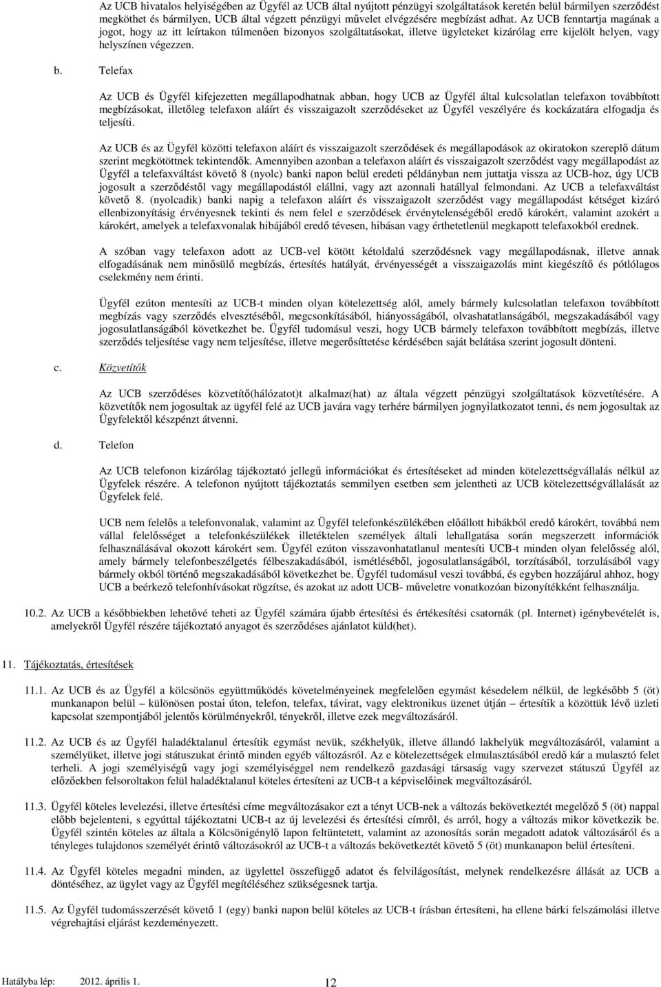 Az UCB és Ügyfél kifejezetten megállapodhatnak abban, hogy UCB az Ügyfél által kulcsolatlan telefaxon továbbított megbízásokat, illetőleg telefaxon aláírt és visszaigazolt szerződéseket az Ügyfél