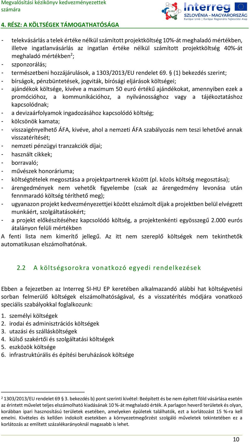 (1) bekezdés szerint; - bírságok, pénzbüntetések, jogviták, bírósági eljárások költségei; - ajándékok költsége, kivéve a maximum 50 euró értékű ajándékokat, amennyiben ezek a promócióhoz, a