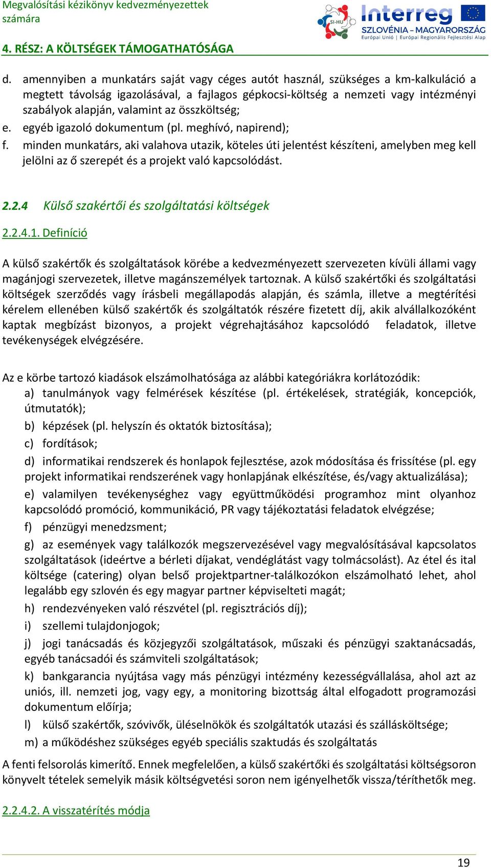 minden munkatárs, aki valahova utazik, köteles úti jelentést készíteni, amelyben meg kell jelölni az ő szerepét és a projekt való kapcsolódást. 2.2.4 Külső szakértői és szolgáltatási költségek 2.2.4.1.