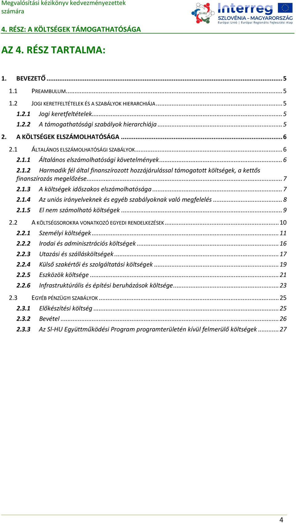 .. 7 2.1.3 A költségek időszakos elszámolhatósága... 7 2.1.4 Az uniós irányelveknek és egyéb szabályoknak való megfelelés... 8 2.1.5 El nem számolható költségek... 9 2.