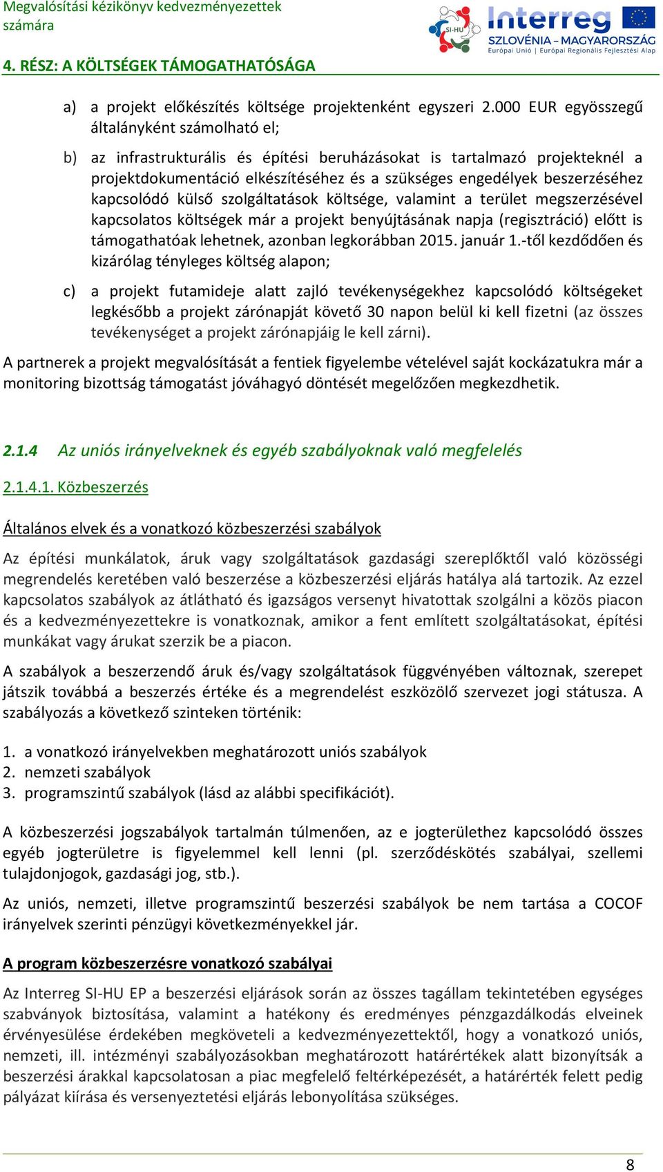 kapcsolódó külső szolgáltatások költsége, valamint a terület megszerzésével kapcsolatos költségek már a projekt benyújtásának napja (regisztráció) előtt is támogathatóak lehetnek, azonban legkorábban