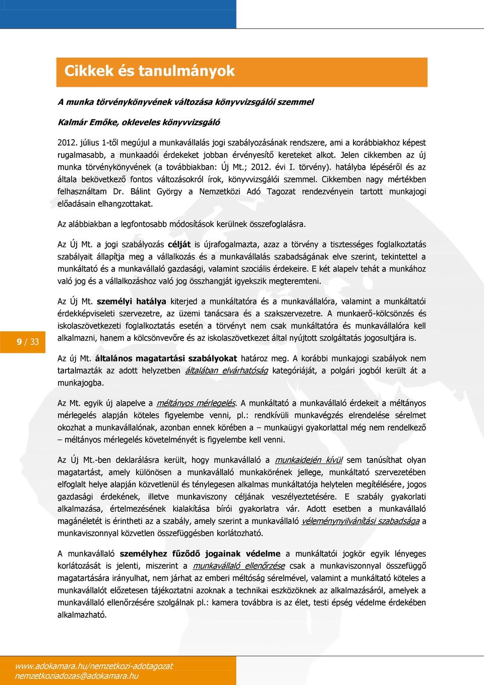 Jelen cikkemben az új munka törvénykönyvének (a továbbiakban: Új Mt.; 2012. évi I. törvény). hatályba lépéséről és az általa bekövetkező fontos változásokról írok, könyvvizsgálói szemmel.