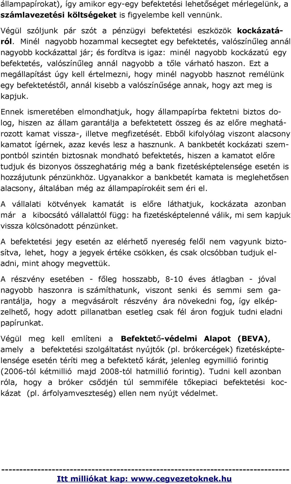 haszon. Ezt a megállapítást úgy kell értelmezni, hogy minél nagyobb hasznot remélünk egy befektetéstől, annál kisebb a valószínűsége annak, hogy azt meg is kapjuk.