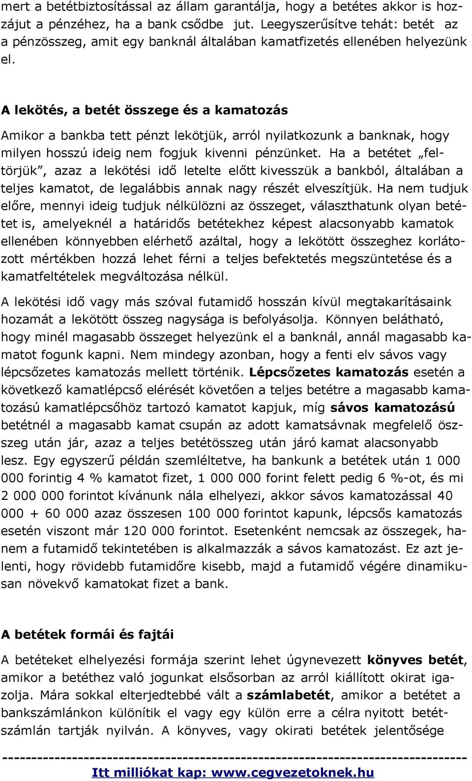 A lekötés, a betét összege és a kamatozás Amikor a bankba tett pénzt lekötjük, arról nyilatkozunk a banknak, hogy milyen hosszú ideig nem fogjuk kivenni pénzünket.