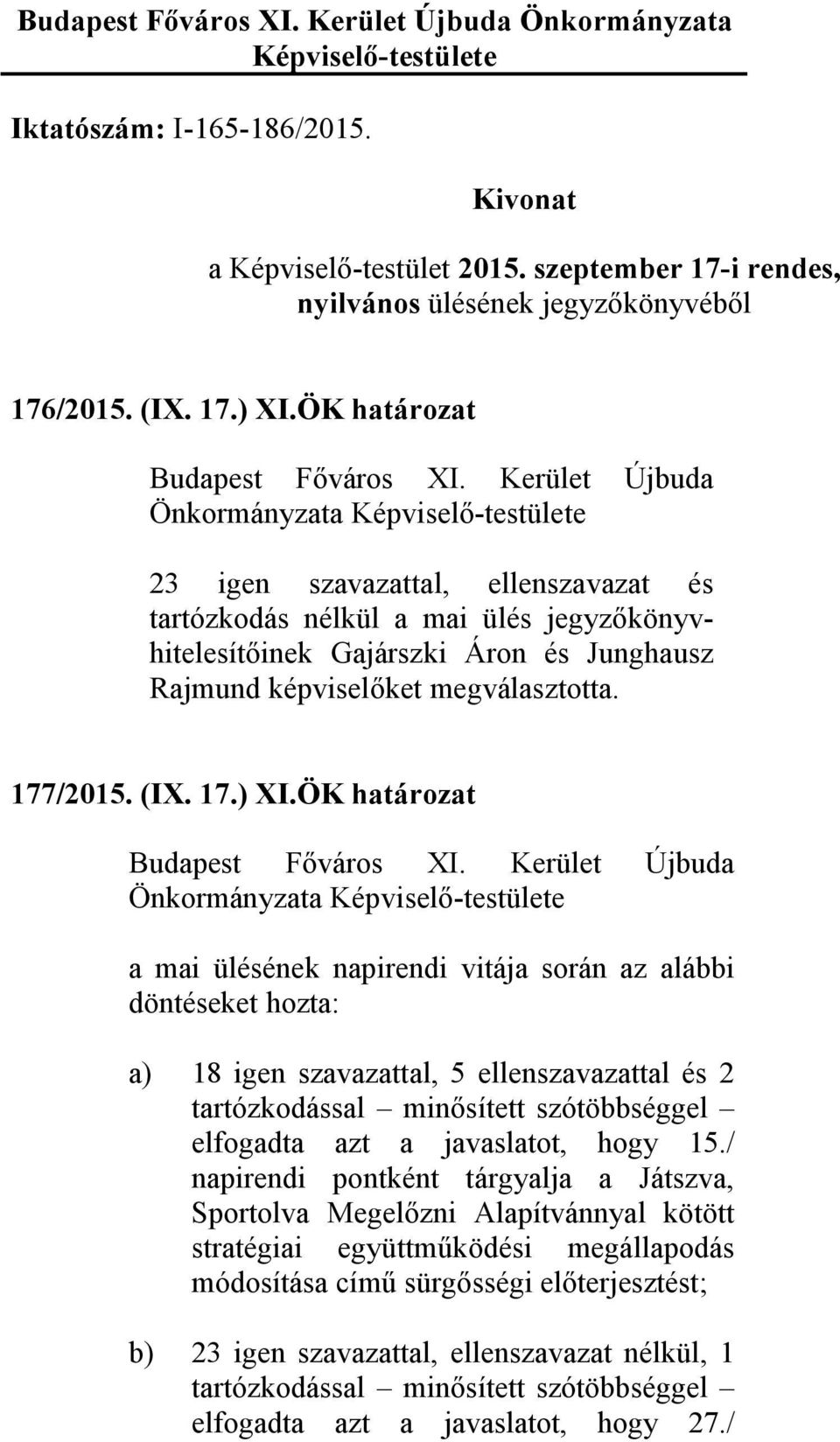 ÖK határozat a mai ülésének napirendi vitája során az alábbi döntéseket hozta: a) 18 igen szavazattal, 5 ellenszavazattal és 2 tartózkodással minősített szótöbbséggel elfogadta azt a javaslatot, hogy