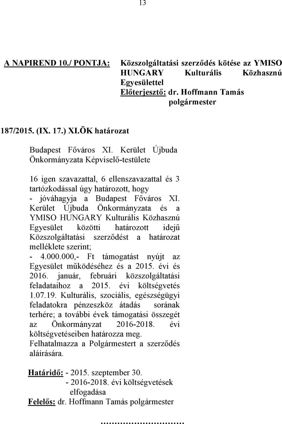 Kerület Újbuda Önkormányzata és a YMISO HUNGARY Kulturális Közhasznú Egyesület közötti határozott idejű Közszolgáltatási szerződést a határozat melléklete szerint; - 4.000.