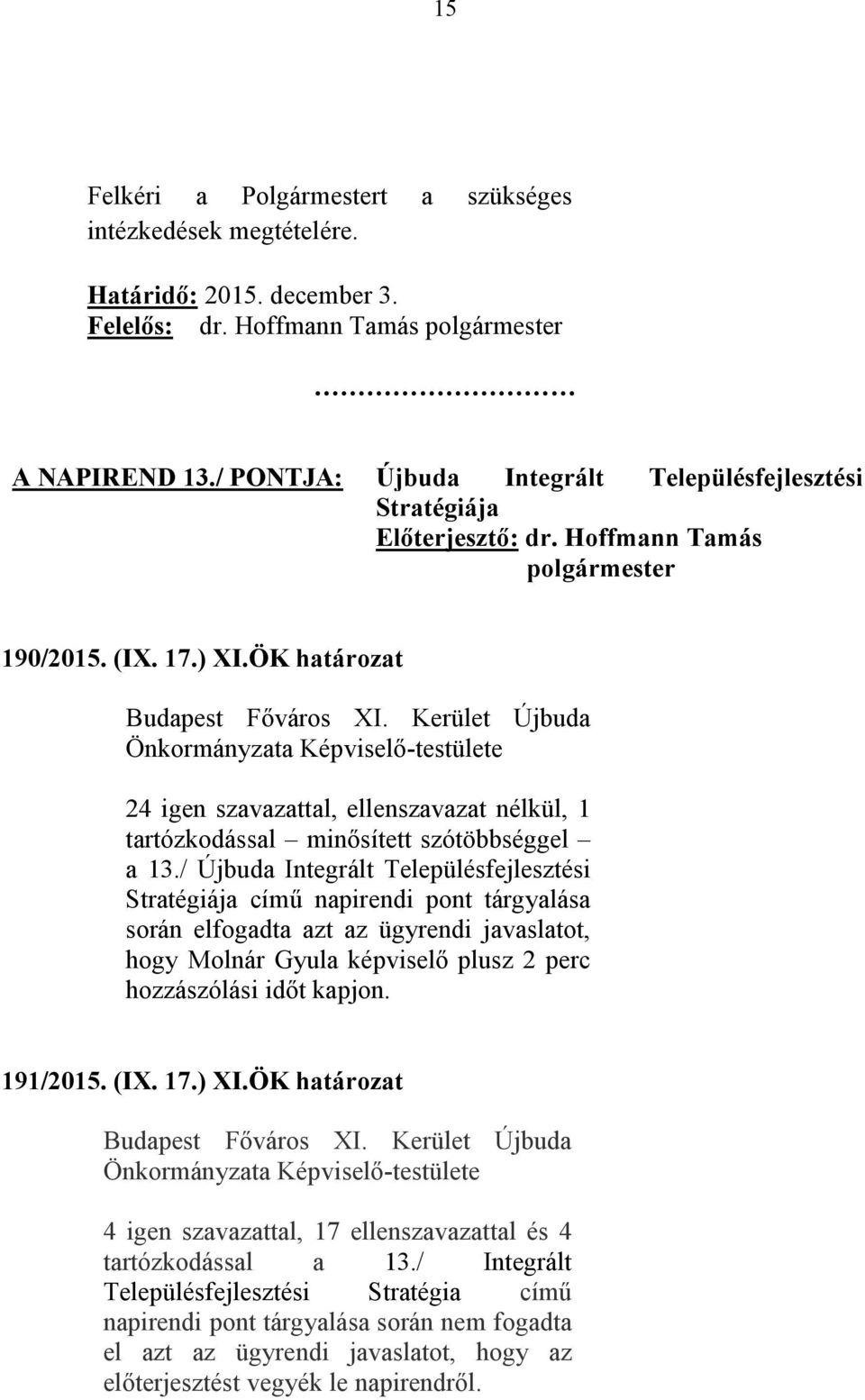 / Újbuda Integrált Településfejlesztési Stratégiája című napirendi pont tárgyalása során elfogadta azt az ügyrendi javaslatot, hogy Molnár Gyula képviselő plusz 2 perc hozzászólási időt