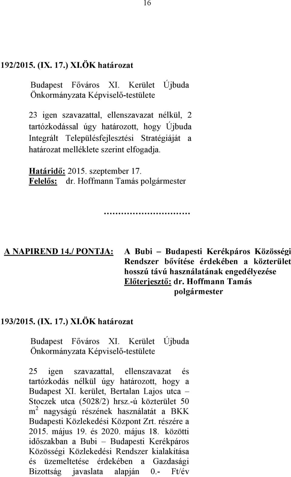 Határidő: 2015. szeptember 17. A NAPIREND 14./ PONTJA: A Bubi Budapesti Kerékpáros Közösségi Rendszer bővítése érdekében a közterület hosszú távú használatának engedélyezése 193/2015. (IX. 17.) XI.