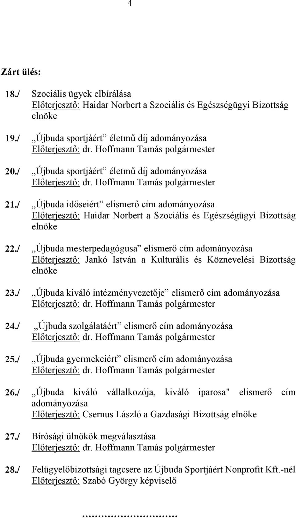 / Újbuda mesterpedagógusa elismerő cím adományozása Előterjesztő: Jankó István a Kulturális és Köznevelési Bizottság elnöke 23./ Újbuda kiváló intézményvezetője elismerő cím adományozása 24.