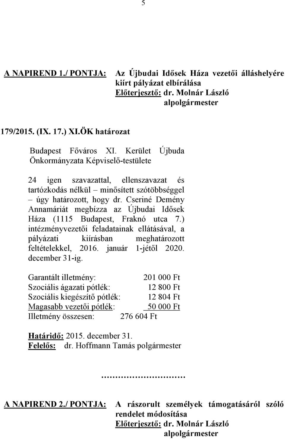 Cseriné Demény Annamáriát megbízza az Újbudai Idősek Háza (1115 Budapest, Fraknó utca 7.) intézményvezetői feladatainak ellátásával, a pályázati kiírásban meghatározott feltételekkel, 2016.