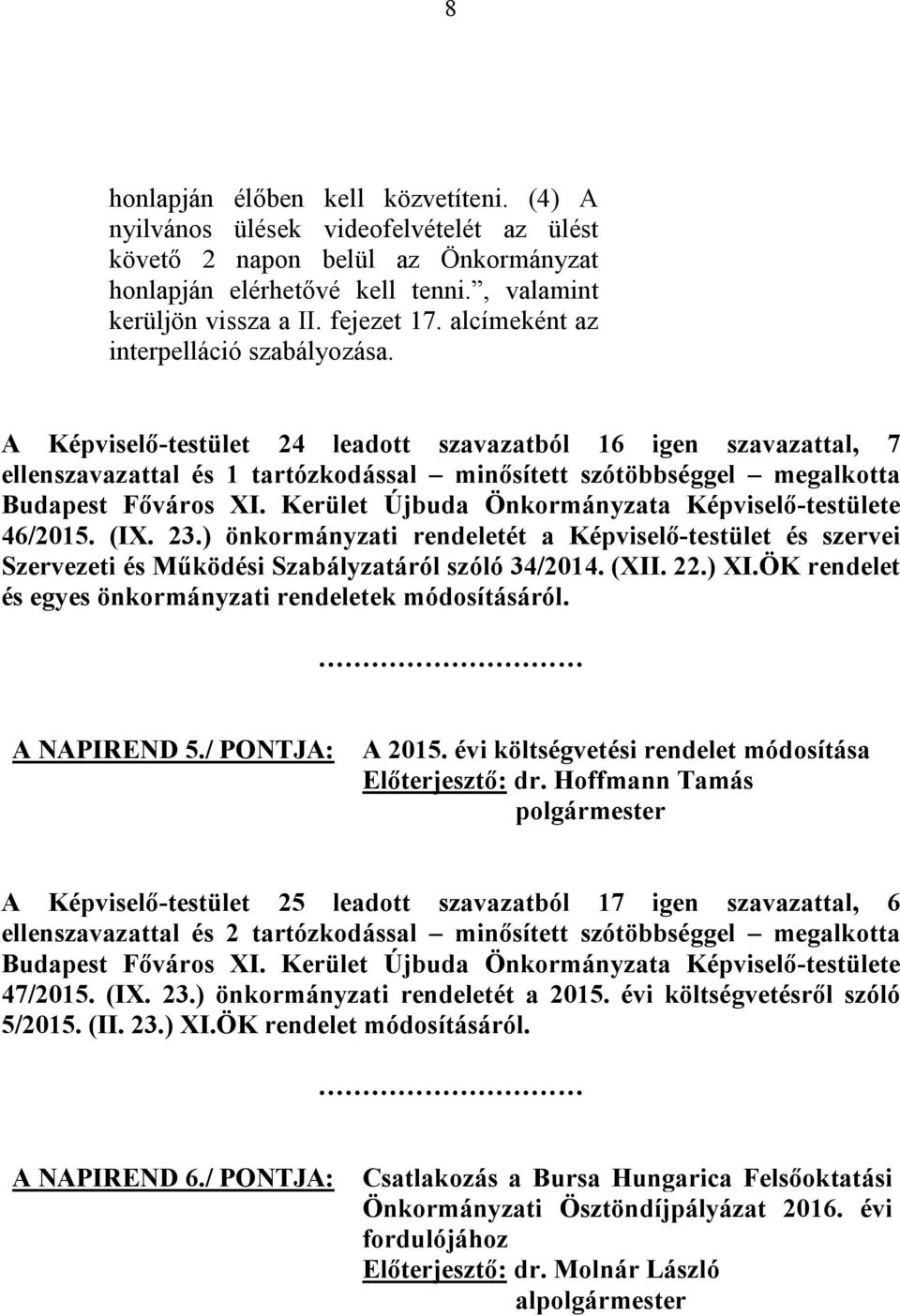 ) önkormányzati rendeletét a Képviselő-testület és szervei Szervezeti és Működési Szabályzatáról szóló 34/2014. (XII. 22.) XI.ÖK rendelet és egyes önkormányzati rendeletek módosításáról. A NAPIREND 5.