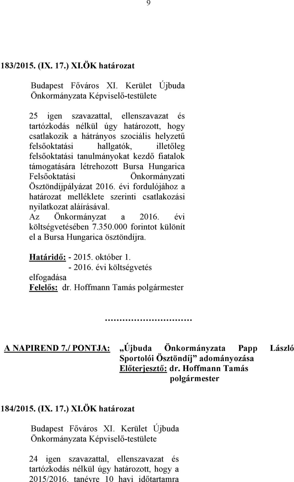 kezdő fiatalok támogatására létrehozott Bursa Hungarica Felsőoktatási Önkormányzati Ösztöndíjpályázat 2016. évi fordulójához a határozat melléklete szerinti csatlakozási nyilatkozat aláírásával.