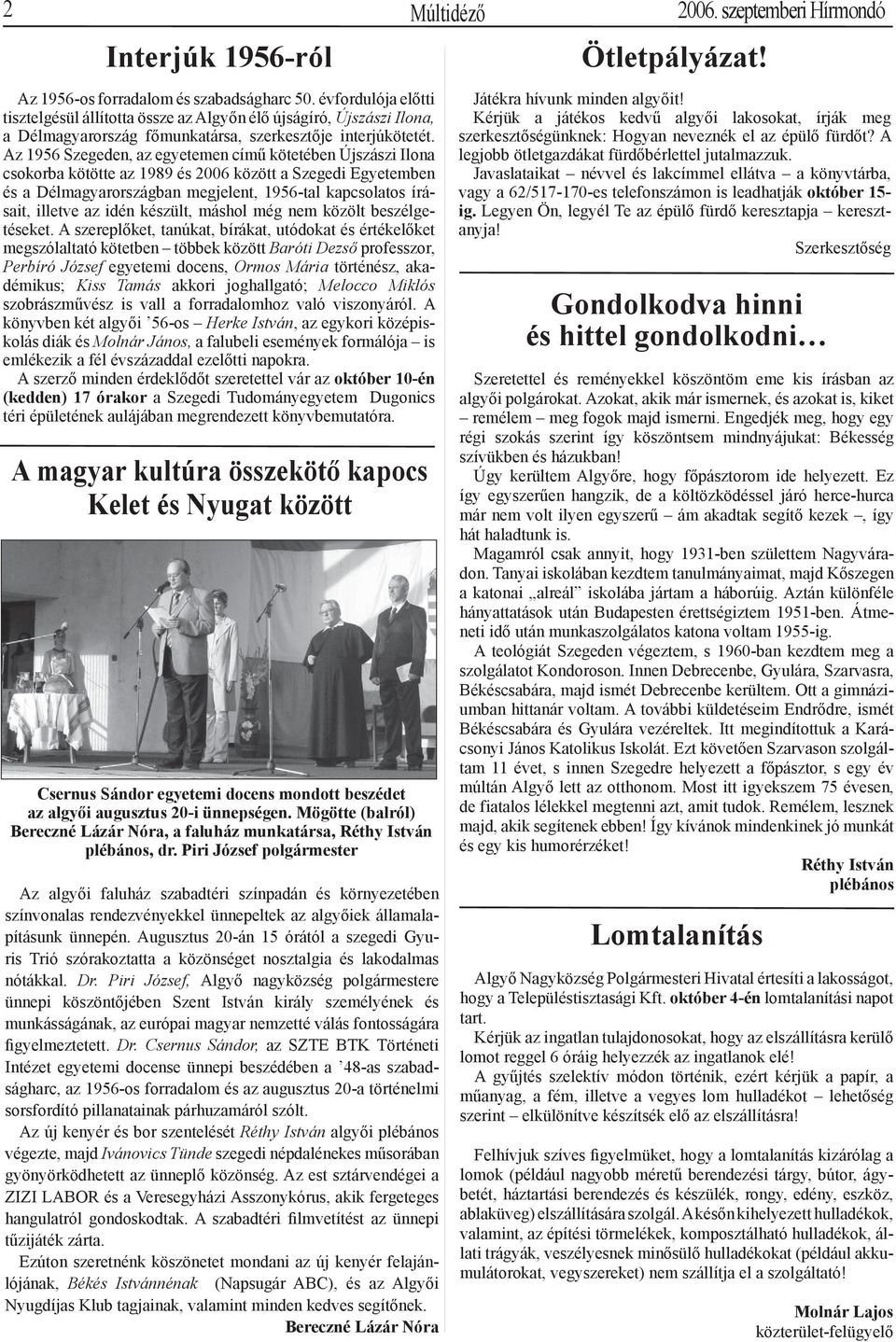 Az 1956 Szegeden, az egyetemen című kötetében Újszászi Ilona csokorba kötötte az 1989 és 2006 között a Szegedi Egyetemben és a Délmagyarországban megjelent, 1956-tal kapcsolatos írásait, illetve az