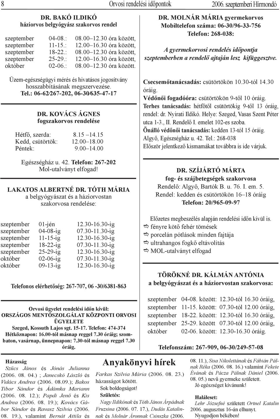 Tel.: 06-62 267-202, 06-30 635-47-17 DR. KOVÁCS ÁGNES fogszakorvos rendelése Hétfő, szerda: 8.15 14.15 Kedd, csütörtök: 12.00 18.00 Péntek: 9.00 14.00 Egészségház u. 42.