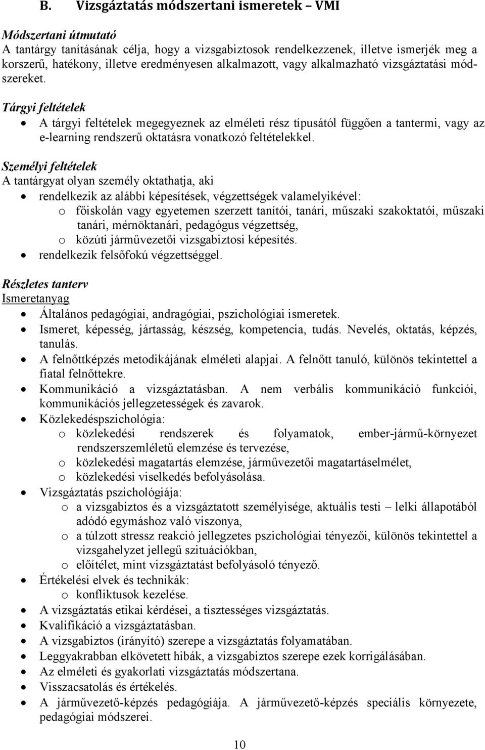 Tárgyi feltételek A tárgyi feltételek megegyeznek az elméleti rész típusától függően a tantermi, vagy az e-learning rendszerű oktatásra vonatkozó feltételekkel.