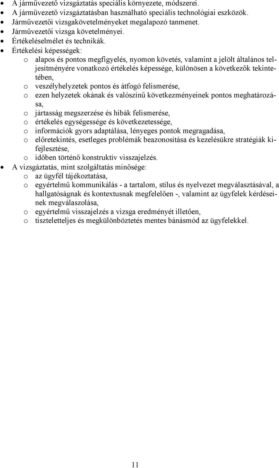 Értékelési képességek: o alapos és pontos megfigyelés, nyomon követés, valamint a jelölt általános teljesítményére vonatkozó értékelés képessége, különösen a következők tekintetében, o