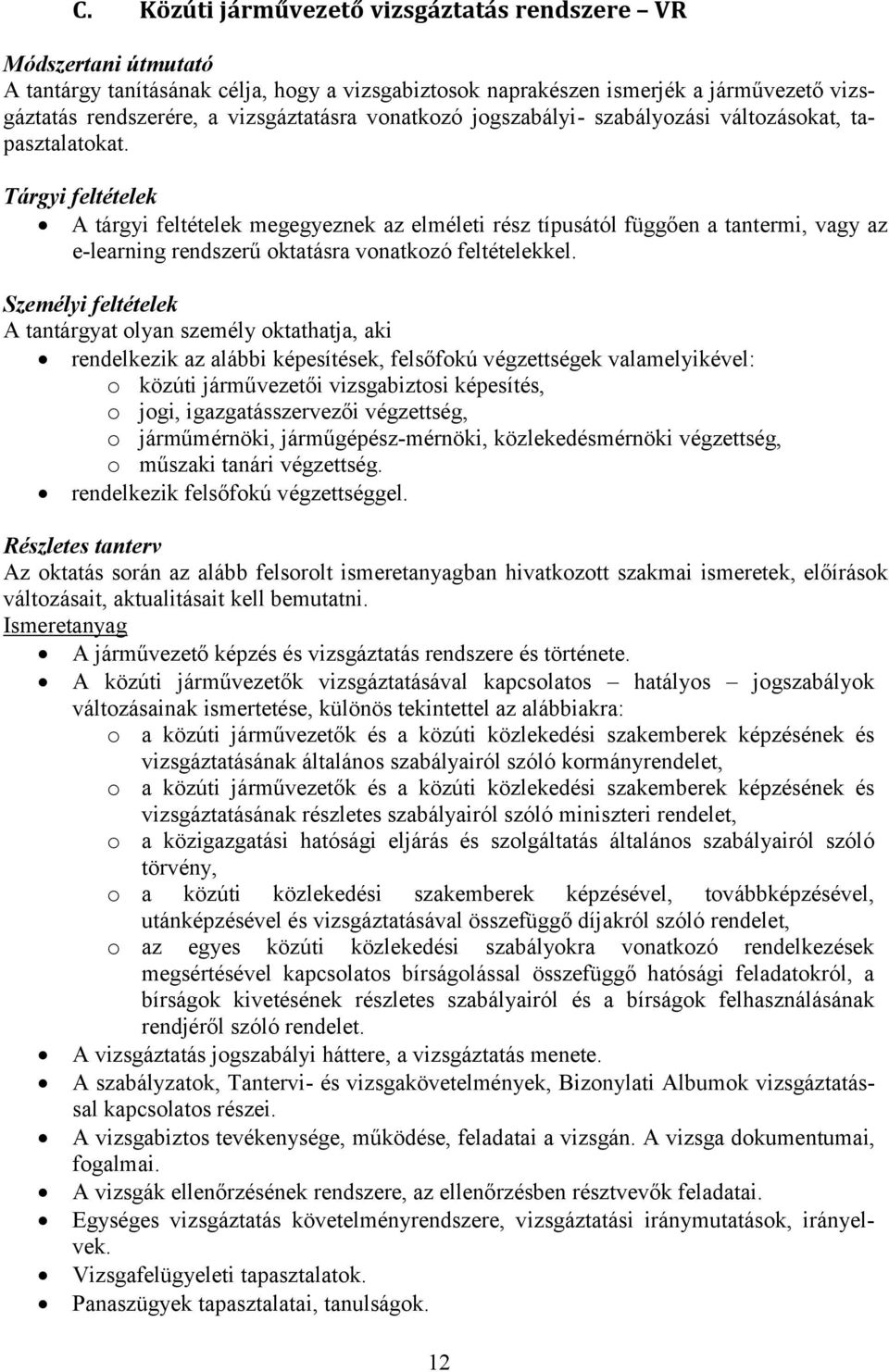 Tárgyi feltételek A tárgyi feltételek megegyeznek az elméleti rész típusától függően a tantermi, vagy az e-learning rendszerű oktatásra vonatkozó feltételekkel.