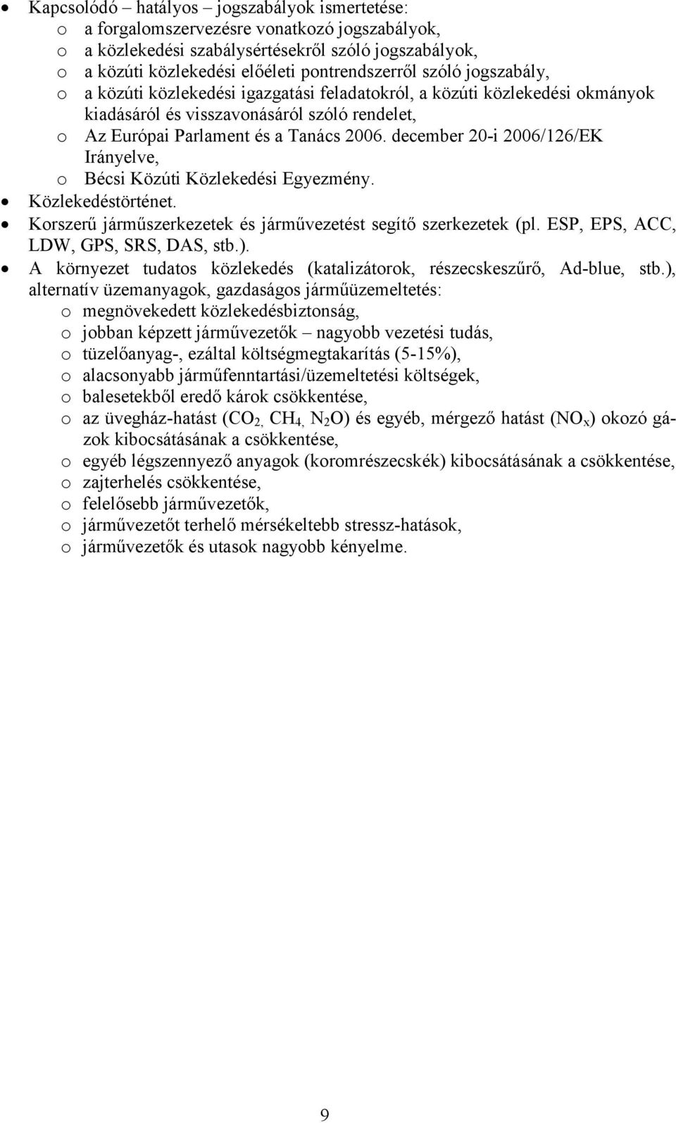 december 20-i 2006/126/EK Irányelve, o Bécsi Közúti Közlekedési Egyezmény. Közlekedéstörténet. Korszerű járműszerkezetek és járművezetést segítő szerkezetek (pl.