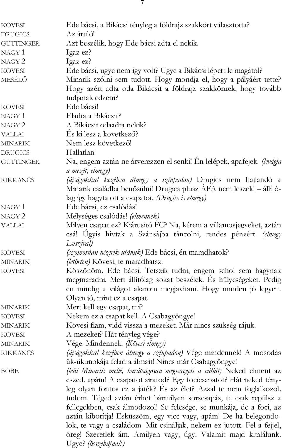 A Bikácsit odaadta nekik? És ki lesz a következő? Nem lesz következő! Hallatlan! Na, engem aztán ne árverezzen el senki! Én lelépek, apafejek.