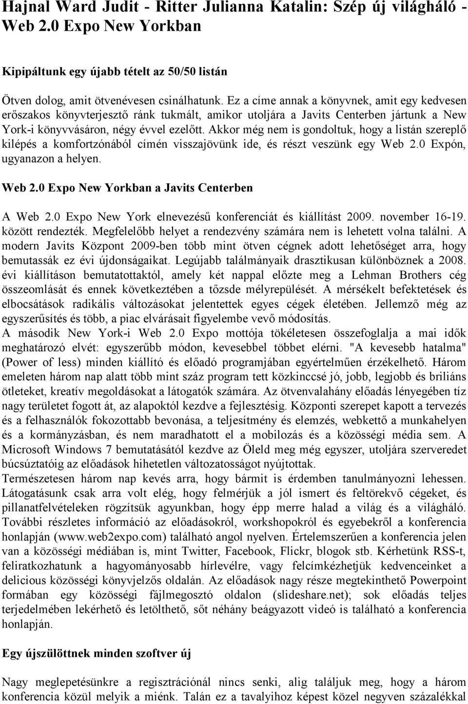 Akkor még nem is gondoltuk, hogy a listán szereplő kilépés a komfortzónából címén visszajövünk ide, és részt veszünk egy Web 2.0 Expón, ugyanazon a helyen. Web 2.0 Expo New Yorkban a Javits Centerben A Web 2.