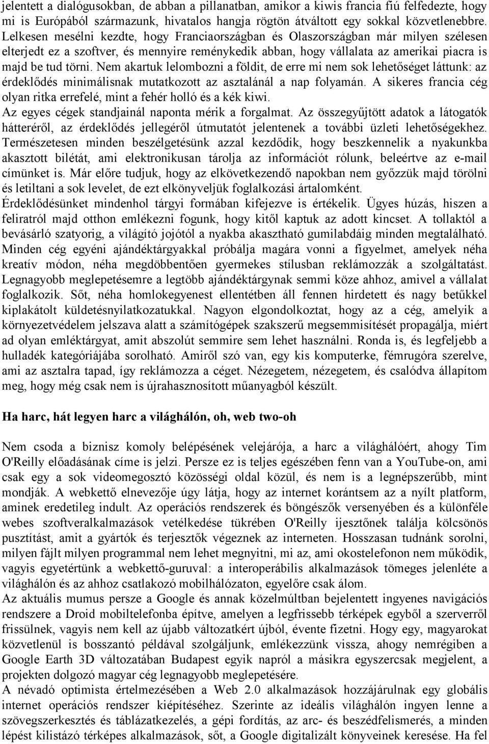 Nem akartuk lelombozni a földit, de erre mi nem sok lehetőséget láttunk: az érdeklődés minimálisnak mutatkozott az asztalánál a nap folyamán.