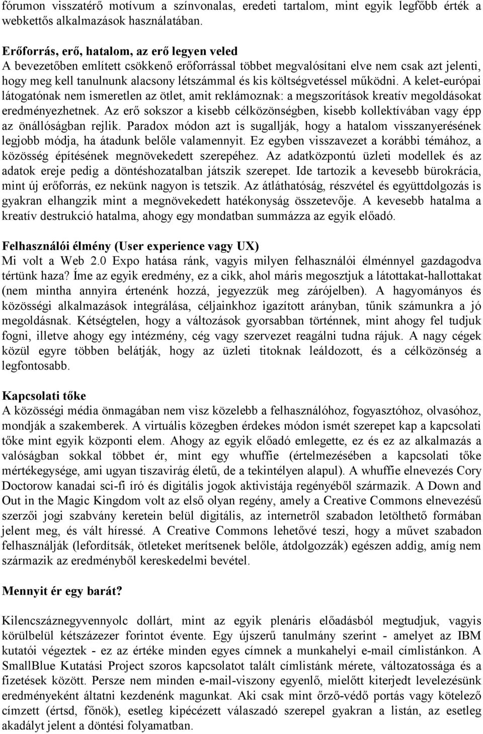 költségvetéssel működni. A kelet-európai látogatónak nem ismeretlen az ötlet, amit reklámoznak: a megszorítások kreatív megoldásokat eredményezhetnek.