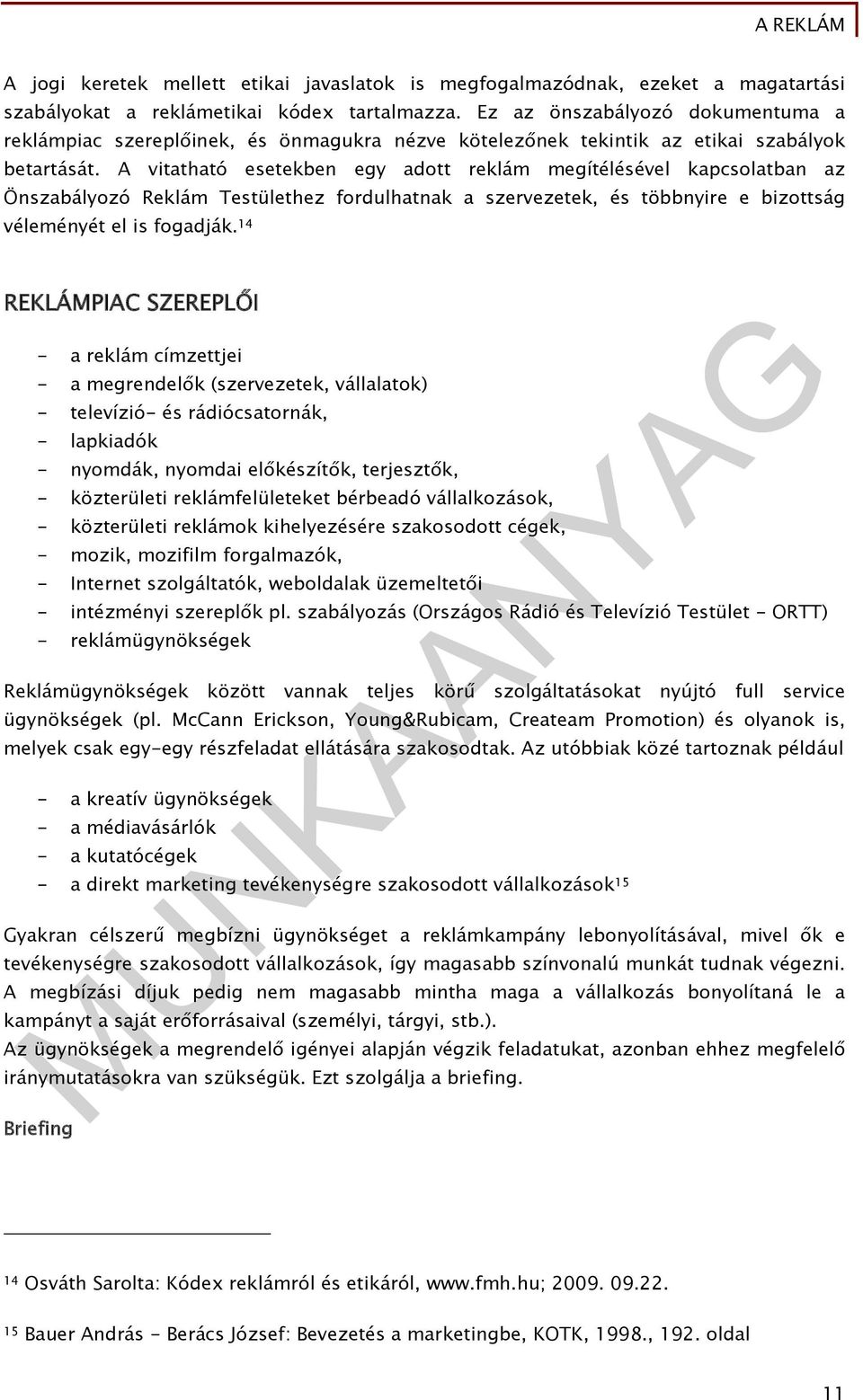 A vitatható esetekben egy adott reklám megítélésével kapcsolatban az Önszabályozó Reklám Testülethez fordulhatnak a szervezetek, és többnyire e bizottság véleményét el is fogadják.