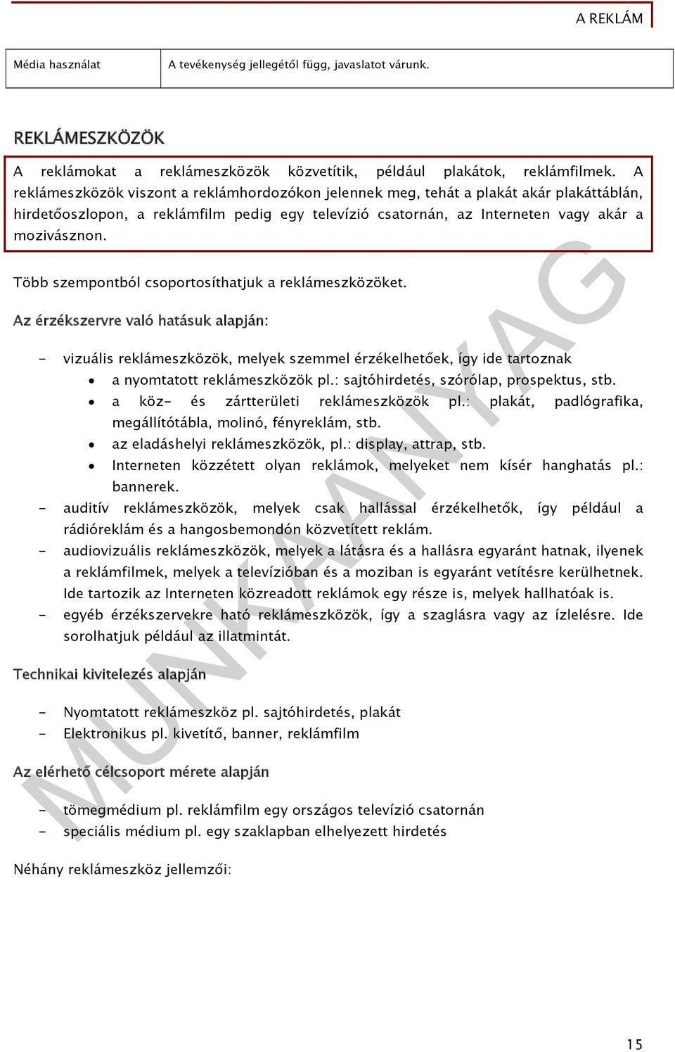 Több szempontból csoportosíthatjuk a reklámeszközöket. Az érzékszervre való hatásuk alapján: - vizuális reklámeszközök, melyek szemmel érzékelhetőek, így ide tartoznak a nyomtatott reklámeszközök pl.